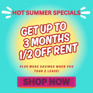 July Specials - Get up to 3 months 1/2 off rent, plus more savings when you tour & lease